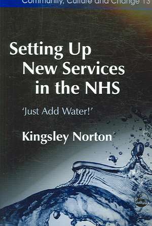 Setting Up New Services in the NHS: Just Add Water! de Kingsley Norton