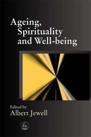 Ageing, Spirituality and Well-Being de Albert Jewell