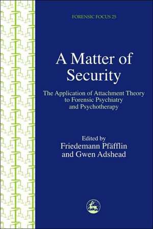 A Matter of Security: The Application of Attachment Theory to Forensic Psychiatry and Psychotherapy de Friedemann Pfafflin