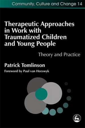 Therapeutic Approaches in Work with Traumatised Children and Young People: Theory and Practice de Patrick Tomlinson