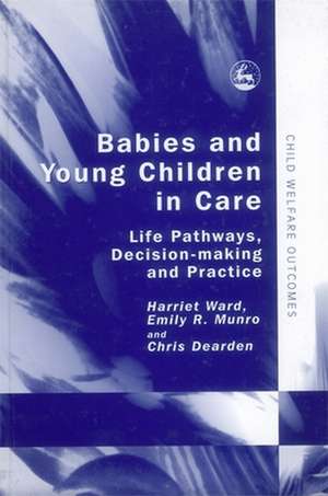 Babies and Young Children in Care: Life Pathways, Decision-Making and Practice de Harriet Ward