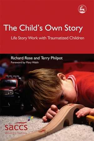 The Child's Own Story: Life Story Work with Traumatized Children de Richard Rose