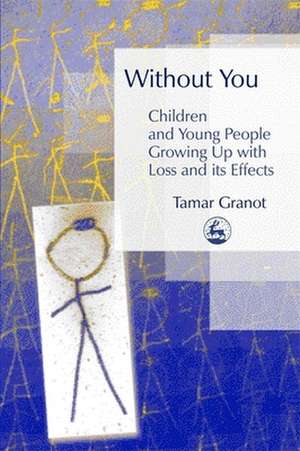 Without You - Children and Young People Growing Up with Loss and Its Effects de Tamar Granot