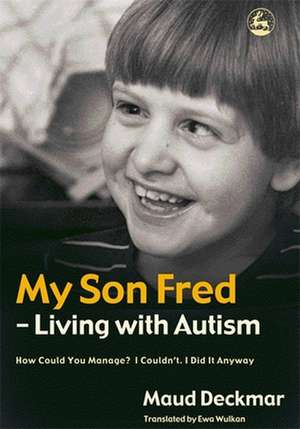 My Son Fred - Living with Autism: How Could You Manage? I Couldn't. I Did It Anyway de Maud Deckmar