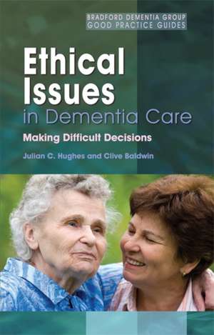 Ethical Issues in Dementia Care: Making Difficult Decisions de Julian C. Hughes