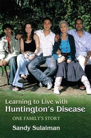 Learning to Live with Huntington's Disease: One Family's Story de Sandy Sulaiman