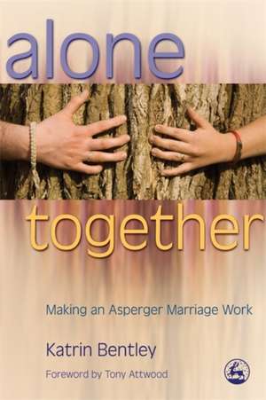 Alone Together: Making an Asperger Marriage Work de Katrin Bentley