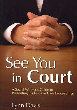 See You in Court: A Social Worker's Guide to Presenting Evidence in Care Proceedings de Lynn Davis