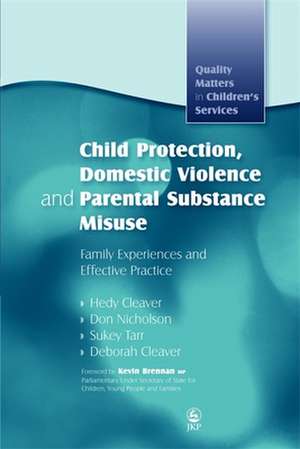 Child Protection, Domestic Violence and Parental Substance Misuse: Family Experiences and Effective Practice de Hedy Cleaver