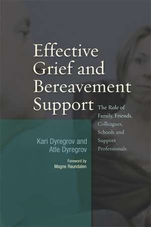 Effective Grief and Bereavement Support: The Role of Family, Friends, Colleagues, Schools, and Support Professionals de Kari Dyregrov