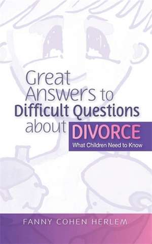 Great Answers to Difficult Questions about Divorce: What Children Need to Know de Fanny Cohen Herlem