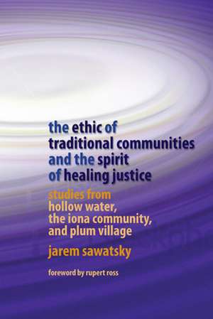 The Ethic of Traditional Communities and the Spirit of Healing Justice: Studies from Hollow Water, the Iona Community, and Plum Village de Jarem Sawatsky