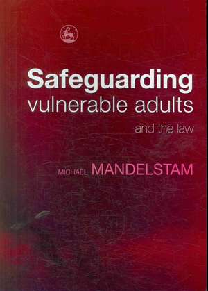 Safeguarding Vulnerable Adults and the Law de Michael Mandelstam