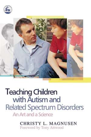 Teaching Children with Autism and Related Spectrum Disorders: An Art and a Science de Christy L. Magnusen