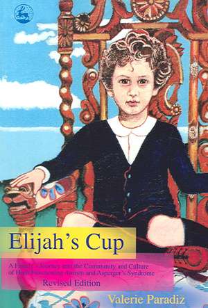 Elijah's Cup: A Family's Journey Into the Community and Culture of High-Functioning Autism and Asperger's Syndrome de Valerie Paradiz