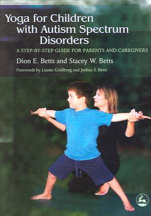 Yoga for Children with Autism Spectrum Disorders: A Step-By-Step Guide for Parents and Caregivers de Dion E. Betts