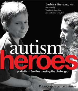 Autism Heroes: Portraits of Families Meeting the Challenge de Barbara Firestone