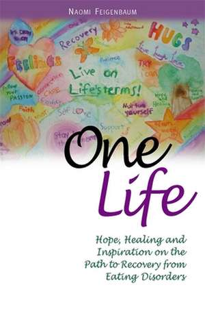 One Life: Hope, Healing and Inspiration on the Path to Recovery from Eating Disorders de Naomi Feigenbaum