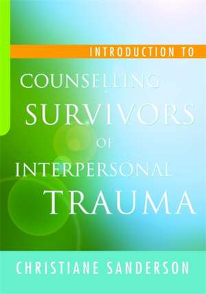 Introduction to Counselling Survivors of Interpersonal Trauma de Christiane Sanderson