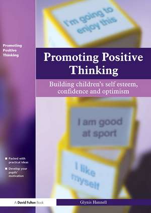 Promoting Positive Thinking: Building Children's Self-Esteem, Self-Confidence and Optimism de Glynis Hannell