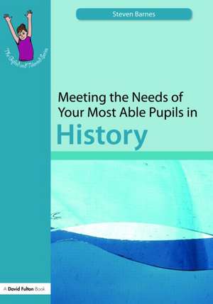 Meeting the Needs of Your Most Able Pupils: History de Steve Barnes