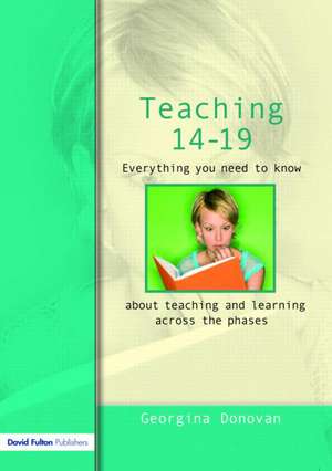 Teaching 14-19: Everything you need to know....about learning and teaching across the phases de Georgina Donovan