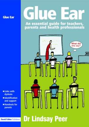 Glue Ear: An essential guide for teachers, parents and health professionals de Lindsay Peer