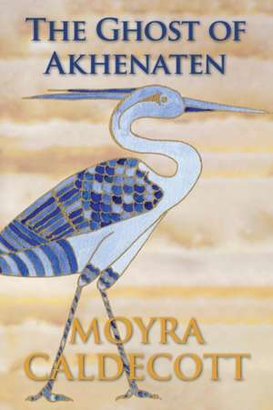 The Ghost of Akhenaten de Moyra Caldecott