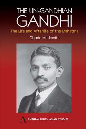 The Un-Gandhian Gandhi de Claude Markovits