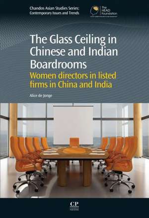 The Glass Ceiling in Chinese and Indian Boardrooms: Women Directors in Listed Firms in China and India de Alice De Jonge