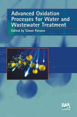 Advanced Oxidation Processes for Water and Wastewater Treatment de Simon Parsons