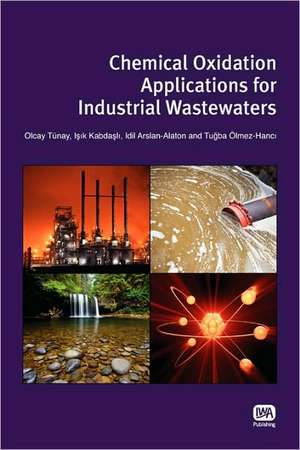 Chemical Oxidation Applications for Industrial Wastewaters de Olcay Tunay