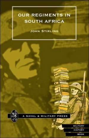 Our Regiments in South Africa 1899-1902.: A Soldier's Memoir de John Stirling