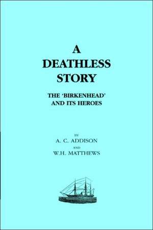 Deathless Story. the Birkenhead and Its Heroes de A. C. Addison