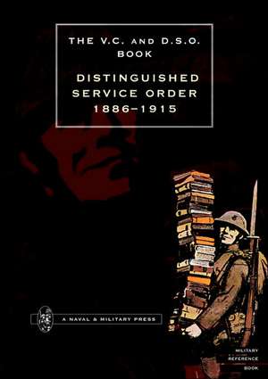 Distinguished Service Order. 6th September 1886 to the 31st December 1915: A Soldier's Memoir de Sir O'Moore Creagh