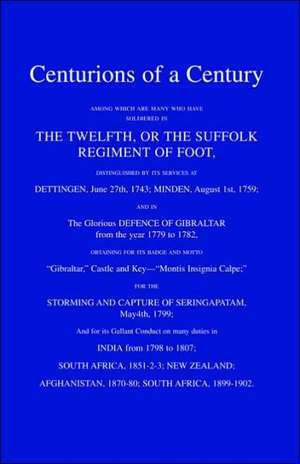 Centurions of a Centuryamong Which Are Many Who Have Soldiered in the Twelfth or the Suffolk Regiment of Foot. de C.H. GARDINER