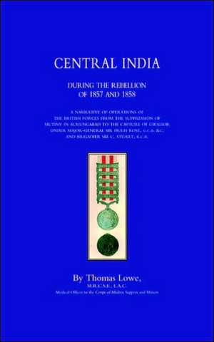 Operations of the British Army in Central India During the Rebellion of 1857 and 1858 de Thomas Lowe