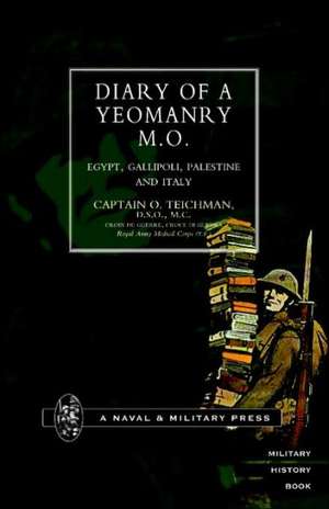 Diary of a Yeomanry Mo (Medical Officer). Egypt, Gallipoli. Palestine and Italy: A Narrative and Diary of Peronal Experiences with the C.I.V Battery (Honourable Artillery Company) in South Africa. de O. Teichman