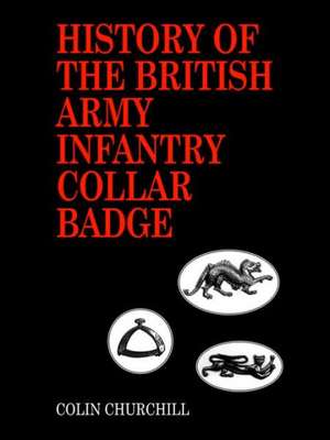 History of the British Army Infantry Collar Badge de Colin G. Churchill