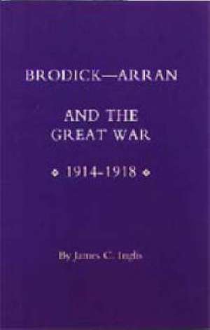 Brodick - Arran and the Great War 1914-1918 de C. Inglis James C. Inglis