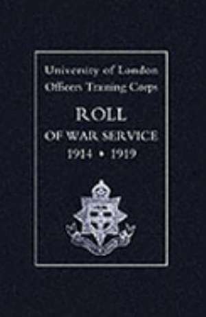 University of London O.T.C. Roll of War Service 1914-1919 de Naval & Military Press