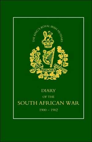 8th (King OS Royal Irish) Hussars Diary of the South African War, 1900-1902: A Story of the 11th Battalion Royal Irish Rifles (South Antrim Volunteers), from Bordon to Thiepval de J. W. Morton