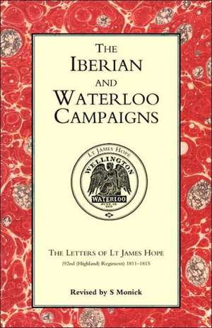 Iberian and Waterloo Campaigns. the Letters of LT James Hope(92nd (Highland) Regiment) 1811-1815 de S. Monick