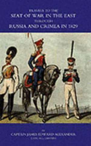 Travels to the Seat of War in the East Through Russia and the Crimea in 1829 (Russo-Turkish War of 1827-1829) de CAPTAIN JAMES E. ALEXANDER