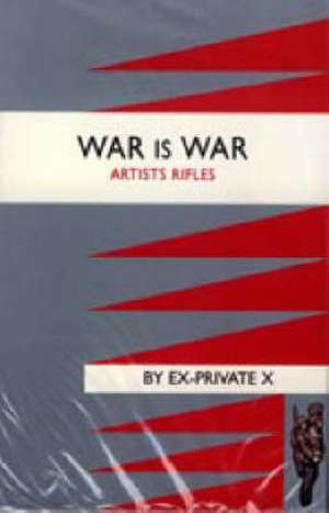 WAR IS WAR (1/28th London Regiment ,Artists Rifles) de Ex-Private X