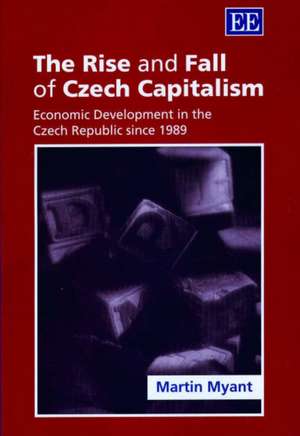 The Rise and Fall of Czech Capitalism – Economic Development in the Czech Republic Since 1989 de Martin Myant