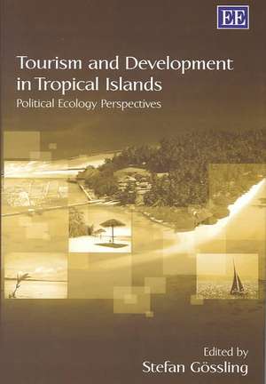 Tourism and Development in Tropical Islands – Political Ecology Perspectives de Stefan Gössling