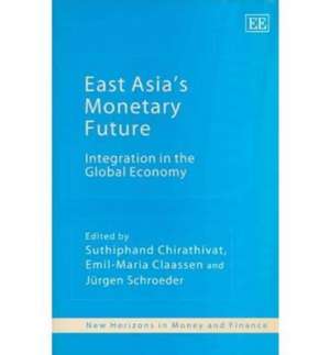 East Asia′s Monetary Future – Integration in the Global Economy de Suthiphand Chirathivat