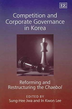 Competition and Corporate Governance in Korea – Reforming and Restructuring the Chaebol de Sung–hee Jwa