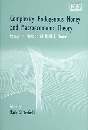 Complexity, Endogenous Money and Macroeconomic T – Essays in Honour of Basil J. Moore de Mark Setterfield